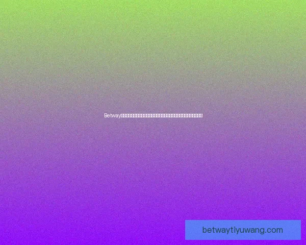 Betway官网入口提供安全便捷的在线娱乐体验，畅享多元化游戏选择与丰厚奖励